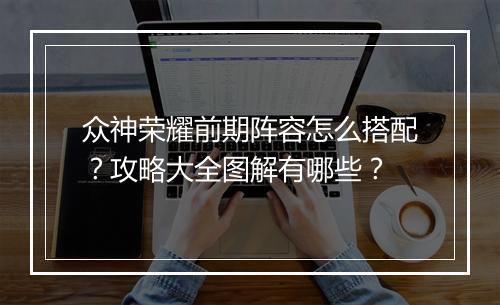 众神荣耀前期阵容怎么搭配?攻略大全图解有哪些?
