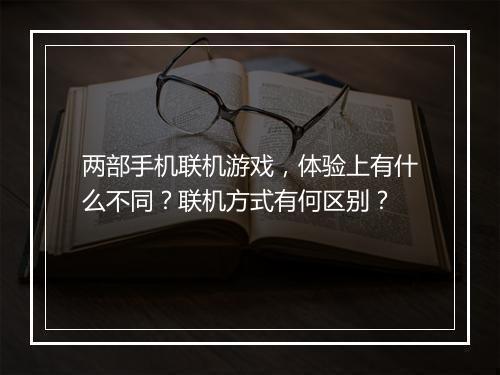 两部手机联机游戏,体验上有什么不同?联机方式有何区别?