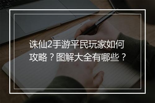 诛仙2手游平民玩家如何攻略？图解大全有哪些？
