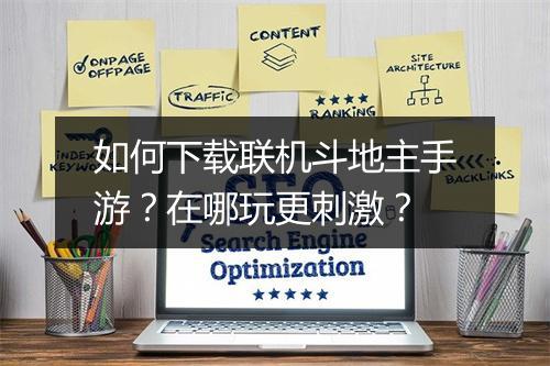 如何下载联机斗地主手游？在哪玩更刺激？
