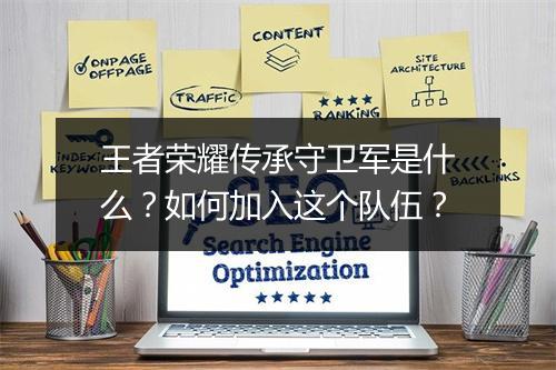 王者荣耀传承守卫军是什么？如何加入这个队伍？