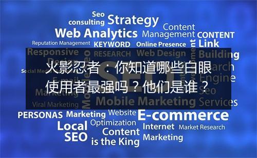 火影忍者:你知道哪些白眼使用者最强吗?他们是谁?