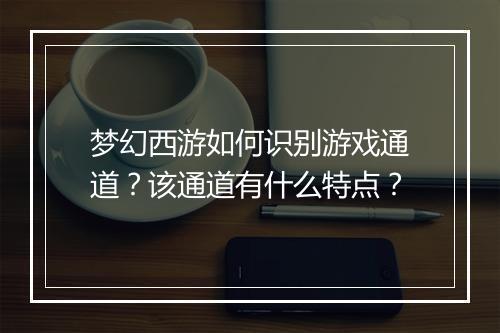 梦幻西游如何识别游戏通道？该通道有什么特点？