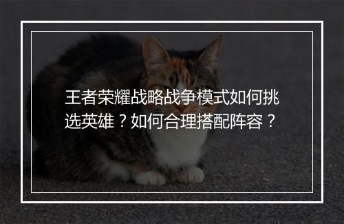 王者荣耀战略战争模式如何挑选英雄？如何合理搭配阵容？