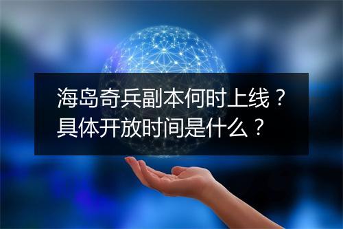 海岛奇兵副本何时上线？具体开放时间是什么？