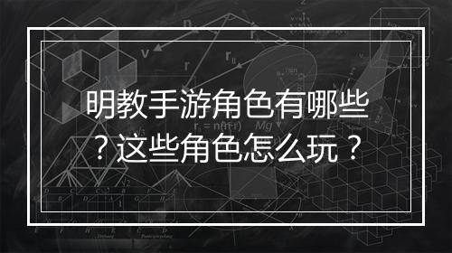 明教手游角色有哪些？这些角色怎么玩？