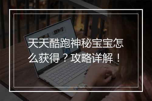 天天酷跑神秘宝宝怎么获得?攻略详解!