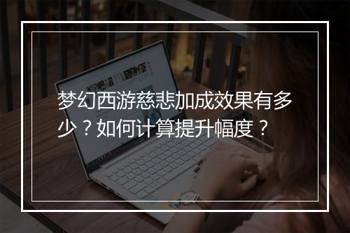 梦幻西游慈悲加成效果有多少？如何计算提升幅度？