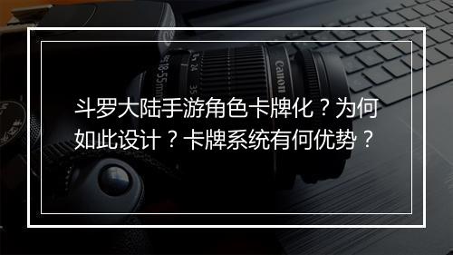 斗罗大陆手游角色卡牌化？为何如此设计？卡牌系统有何优势？