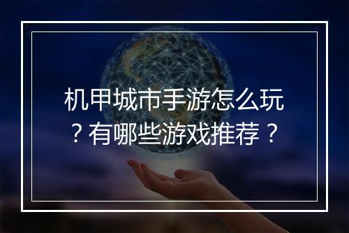 机甲城市手游怎么玩？有哪些游戏推荐？