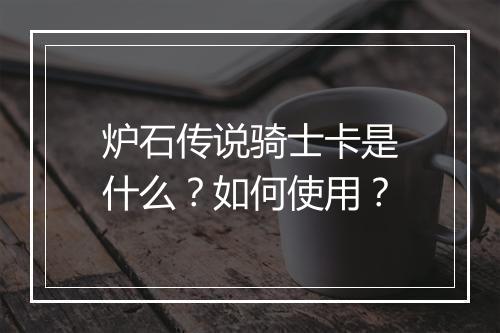 炉石传说骑士卡是什么？如何使用？