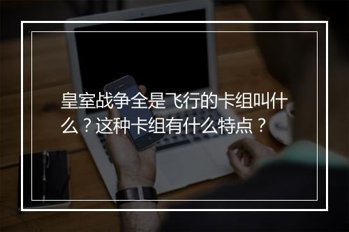 皇室战争全是飞行的卡组叫什么？这种卡组有什么特点？