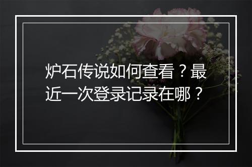 炉石传说如何查看？最近一次登录记录在哪？