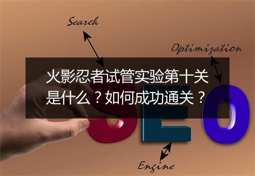 火影忍者试管实验第十关是什么?如何成功通关?