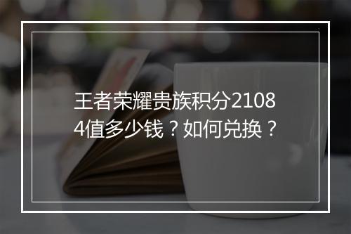 王者荣耀贵族积分21084值多少钱?如何兑换?