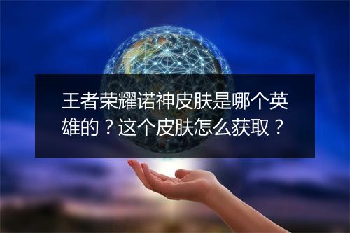 王者荣耀诺神皮肤是哪个英雄的？这个皮肤怎么获取？