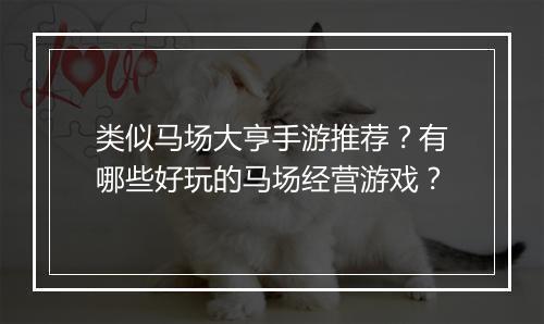 类似马场大亨手游推荐？有哪些好玩的马场经营游戏？