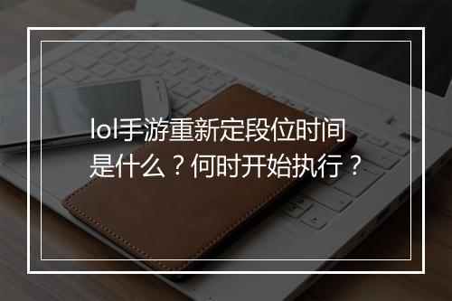 lol手游重新定段位时间是什么？何时开始执行？