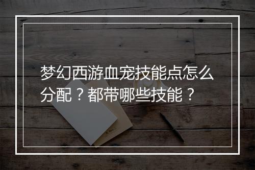 梦幻西游血宠技能点怎么分配?都带哪些技能?