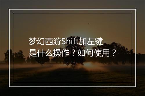 梦幻西游Shift加左键是什么操作？如何使用？