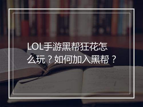 LOL手游黑帮狂花怎么玩？如何加入黑帮？