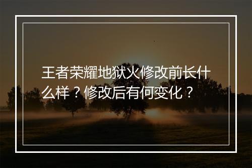 王者荣耀地狱火修改前长什么样？修改后有何变化？
