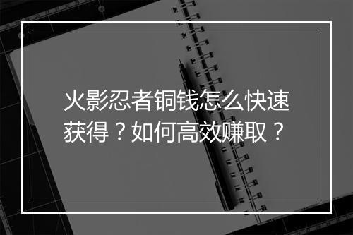 火影忍者铜钱怎么快速获得？如何高效赚取？