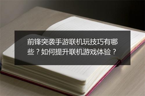 前锋突袭手游联机玩技巧有哪些？如何提升联机游戏体验？