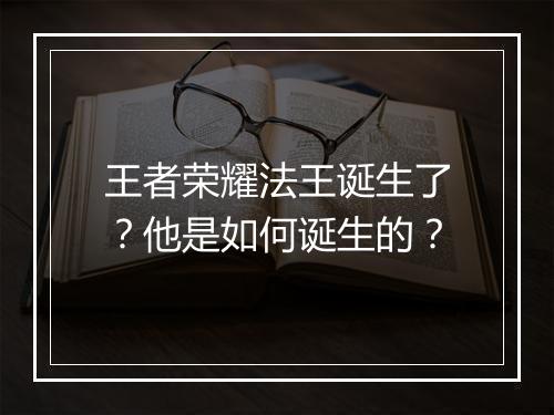 王者荣耀法王诞生了？他是如何诞生的？