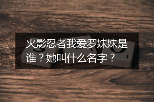 火影忍者我爱罗妹妹是谁？她叫什么名字？
