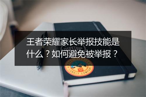 王者荣耀家长举报技能是什么？如何避免被举报？