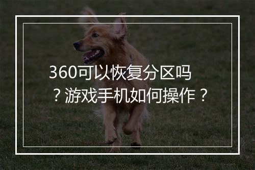 360可以恢复分区吗？游戏手机如何操作？