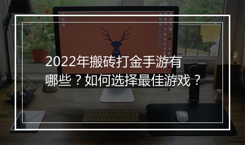 2022年搬砖打金手游有哪些？如何选择最佳游戏？