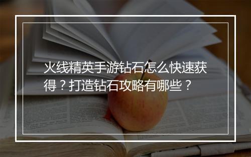火线精英手游钻石怎么快速获得？打造钻石攻略有哪些？