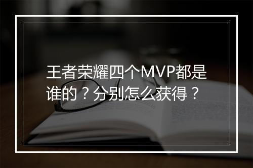 王者荣耀四个MVP都是谁的？分别怎么获得？