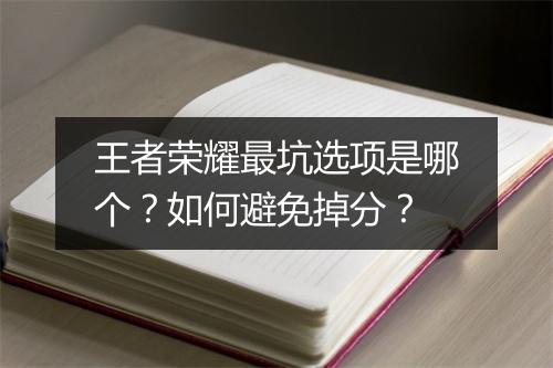 王者荣耀最坑选项是哪个？如何避免掉分？