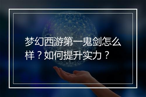 梦幻西游第一鬼剑怎么样？如何提升实力？