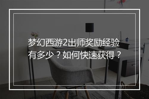 梦幻西游2出师奖励经验有多少？如何快速获得？