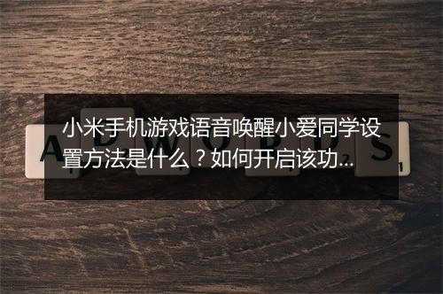 小米手机游戏语音唤醒小爱同学设置方法是什么？如何开启该功能？