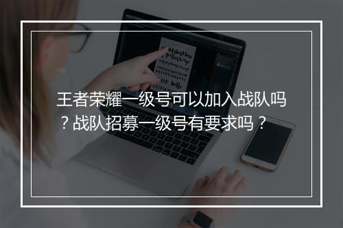 王者荣耀一级号可以加入战队吗?战队招募一级号有要求吗?