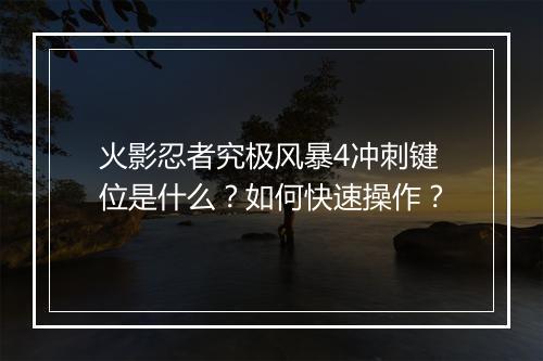 火影忍者究极风暴4冲刺键位是什么？如何快速操作？