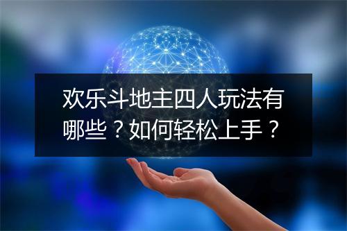 欢乐斗地主四人玩法有哪些?如何轻松上手?