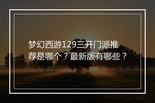 梦幻西游129三开门派推荐是哪个?最新版有哪些?