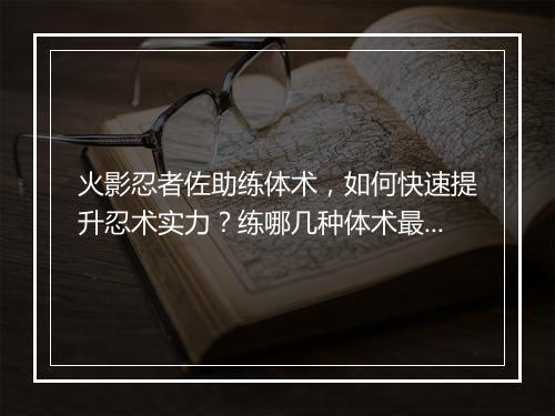 火影忍者佐助练体术，如何快速提升忍术实力？练哪几种体术最有效？