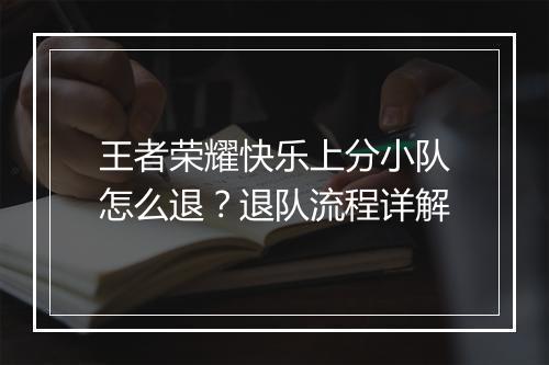 王者荣耀快乐上分小队怎么退？退队流程详解