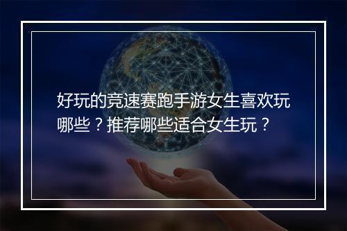 好玩的竞速赛跑手游女生喜欢玩哪些？推荐哪些适合女生玩？