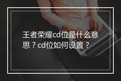 王者荣耀cd位是什么意思？cd位如何设置？
