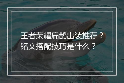 王者荣耀扁鹊出装推荐？铭文搭配技巧是什么？