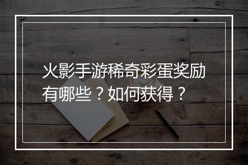 火影手游稀奇彩蛋奖励有哪些?如何获得?