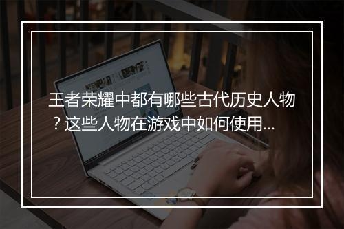 王者荣耀中都有哪些古代历史人物？这些人物在游戏中如何使用？